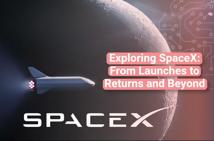 Exploring SpaceX: From Launches to Returns and Beyond